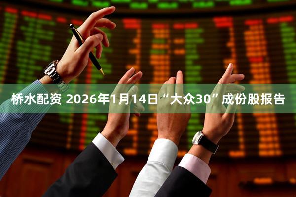 桥水配资 2026年1月14日“大众30”成份股报告